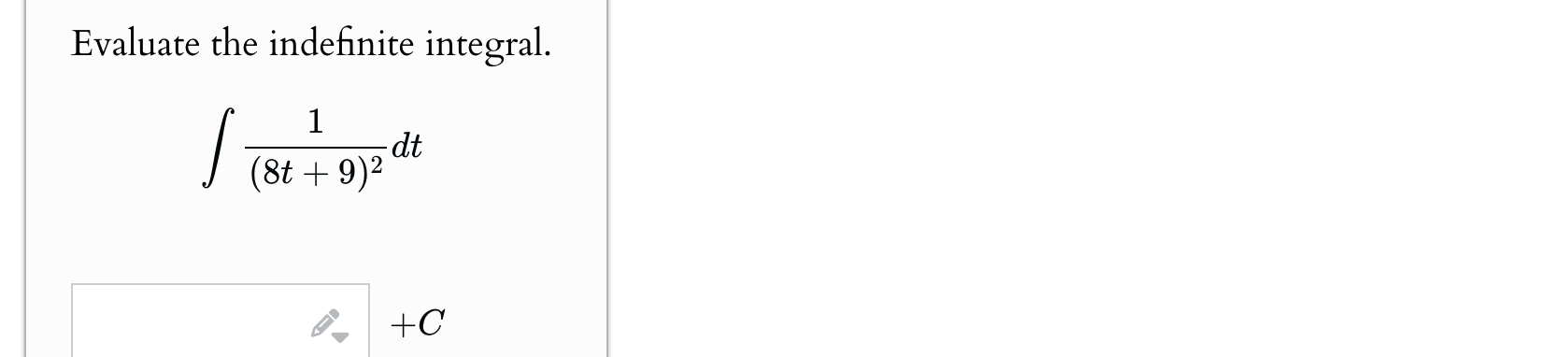 Evaluate the indefinite integral. 1 ( 8 t + 9 ) 2