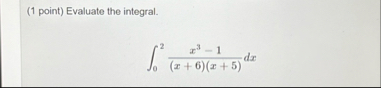 ( 1 point ) Evaluate the integral. 0 2 x 3 - 1 (