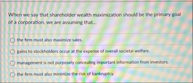When we say that shareholder wealth maximization