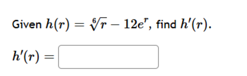Given h ( r ) = r 6 - 1 2 e r , find h ' ( r ) .