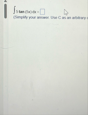 5 t a n ( 5 x ) d x = ( Simplify your answer. Use