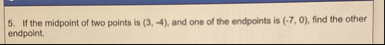 If the midpoint of two points is ( 3 , - 4 ) ,