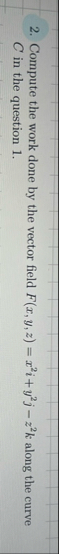 Compute the work done by the vector field F ( x ,