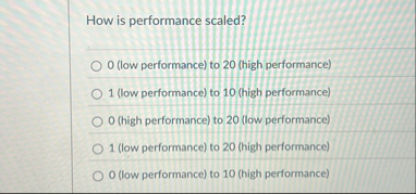 How is performance scaled? 0 ( low performance )