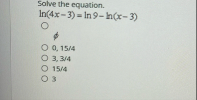 Solve the equation. l n ( 4 x - 3 ) = l n 9 - l n