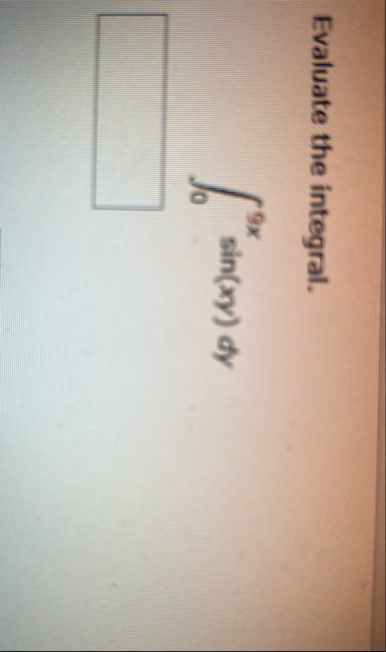 Evaluate the integral. 0 9 x s i n ( x y ) d y