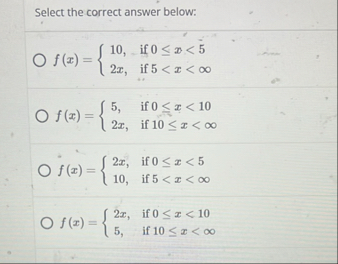 Select the correct answer below: f ( x ) = { 5 ,