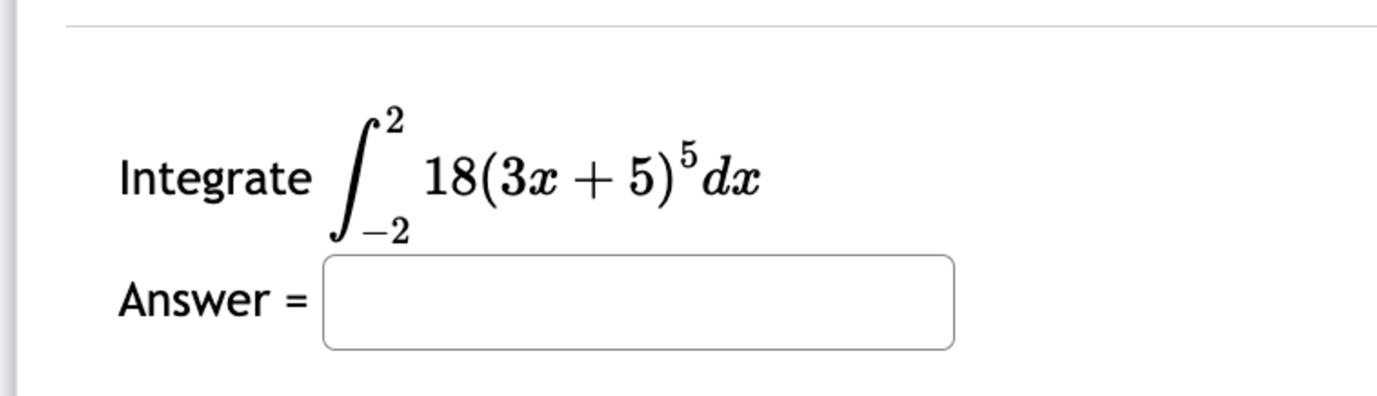 Integrate - 2 2 1 8 ( 3 x + 5 ) 5 d x Answer =