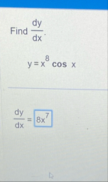 Find d y d x . y = x 8 c o s x d y d x = 8 x 7