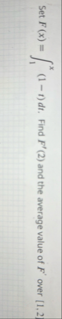 Set F ( x ) = 1 x ( 1 - t ) d t . Find F ' ( 2 )