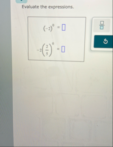 Evaluate the expressions. ( - 2 ) 0 = - 2 ( 2 5 )
