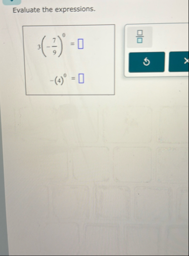 Evaluate the expressions. 3 ( - 7 9 ) 0 = - ( 4 )