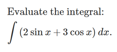 Evaluate the integral: ( 2 s i n x + 3 c o s x )