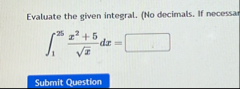 Evaluate the given integral. ( No decimals. If