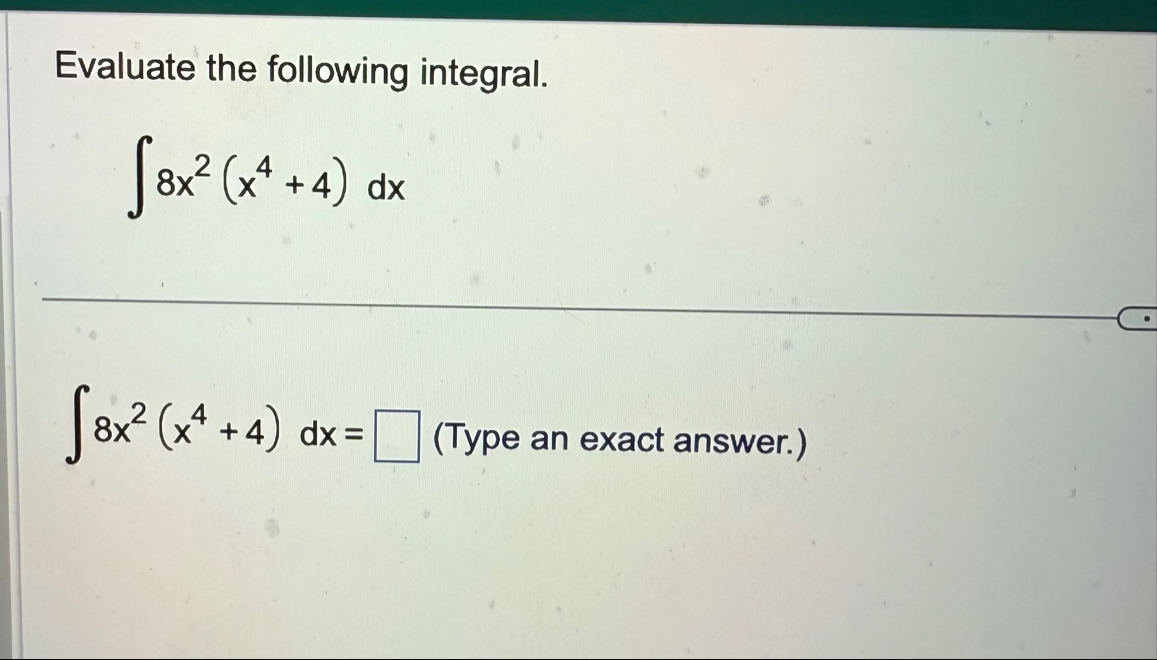 Evaluate the following integral. 8 x 2 ( x 4 4 )