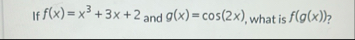 If f ( x ) = x 3 3 x 2 and g ( x ) = c o s ( 2 x