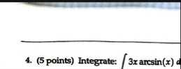 ( 5 points ) Integrate: 3 x a r c s i n ( x ) d