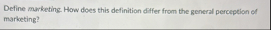Define marketing. How does this definition differ