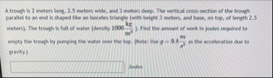 A trough is 2 meters long, 2 . 5 meters wide, and