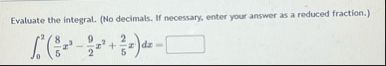 Evaluate the integral. ( No decimals. If