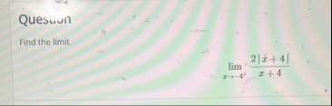 Queswun Find the limit lim x - 4 2 | x 4 | x 4