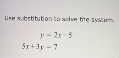 Use substitution to solve the system. y = 2 x - 5