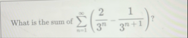 What is the sum of n = 1 ( 2 3 n - 1 3 n 1 ) ?
