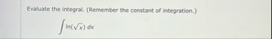 Evaluate the integral. ( Remember the constant of