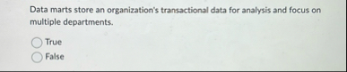 Data marts store an organization's transactional
