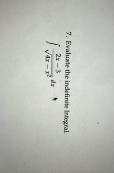 Evaluate the indefinite Integral. 2 x - 3 4 x - x