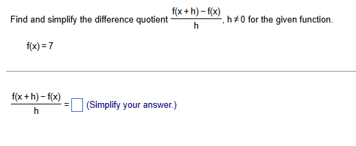 f ( x + h ) - f ( x ) h , h 0 Find and simplify