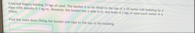 A bucket begins holding 2 5 kgs of sand. The