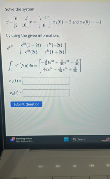 Solve the system x ' [ 6 - 2 2 1 0 ] x = [ e - 2