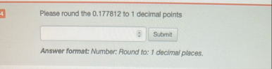 4 Please round the 0 . 1 7 7 8 1 2 to 1 decimal