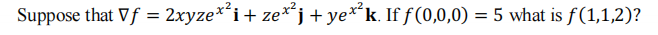 Suppose that gradf = 2 x y z e x 2 i + z e x 2 j