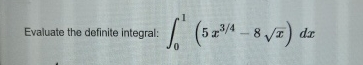 Evaluate the definite integral: 0 1 ( 5 x 3 4 - 8