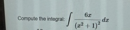 Compute the integral: 6 x ( x 2 + 1 ) 2 d x
