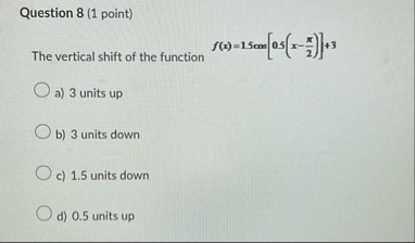 Question 8 ( 1 point ) The vertical shift of the