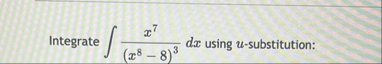 Integrate x 7 ( x 8 - 8 ) 3 d x using u -