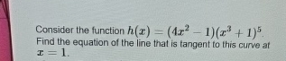 Consider the function h ( x ) = ( 4 x 2 - 1 ) ( x
