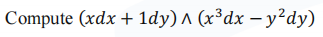 Compute ( x d x + 1 d y ) ? ? ( x 3 d x - y 2 d y