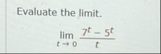Evaluate the limit . lim t 0 7 t - 5 t t