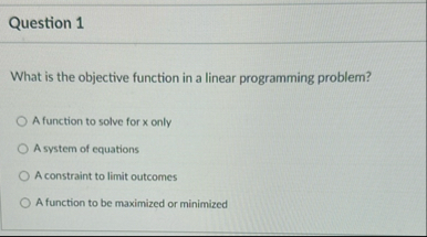 Question 1 What is the objective function in a
