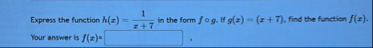 Express the function h ( x ) = 1 x 7 in the form