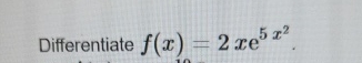 Differentiate f ( x ) = 2 x e 5 x 2