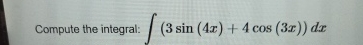 Compute the integral: ( 3 s i n ( 4 x ) + 4 c o s