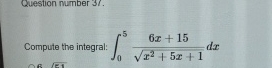 Compute the integral: 0 5 6 x + 1 5 x 2 + 5 x + 1