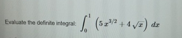 Evaluate the definite integral: 0 1 ( 5 x 3 2 + 4