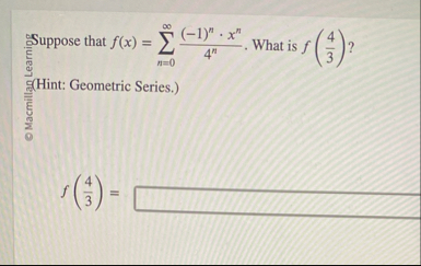 Suppose that f ( x ) = n = 0 ( - 1 ) n * x n 4 n