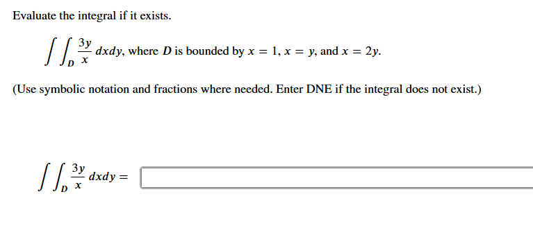 Evaluate the integral i f i t exists. D 3 y x d x